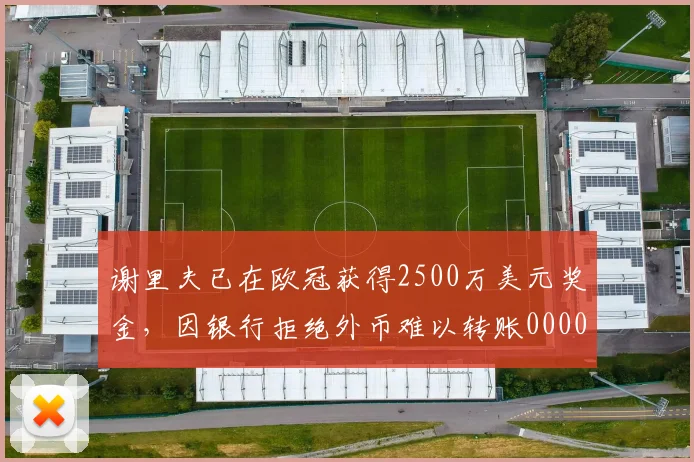 谢里夫已在欧冠获得2500万美元奖金，因银行拒绝外币难以转账0000644