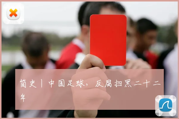 简史丨中国足球，反腐扫黑二十二年